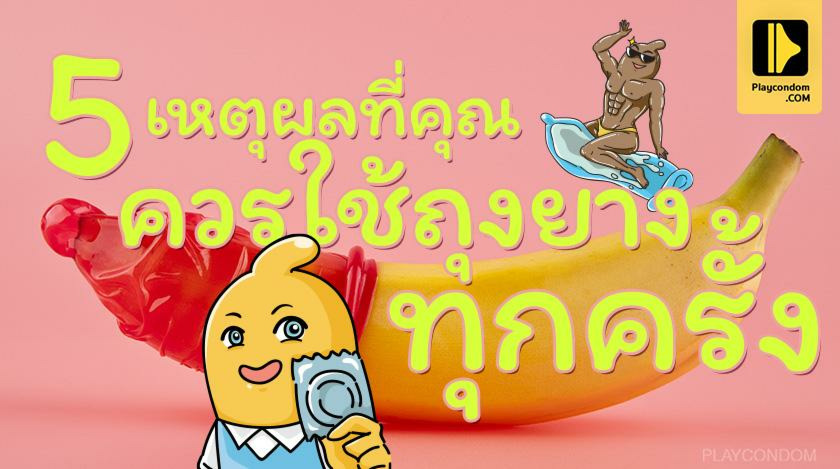 5 เหตุผลที่คุณควรใช้ถุงยางอนามัยทุกครั้ง